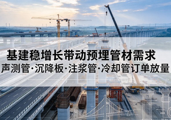 埇桥基建稳增长带动预埋监测管材需求，声测管、沉降板、注浆管订单持续放量